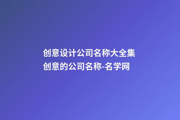 创意设计公司名称大全集 创意的公司名称-名学网